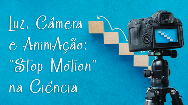 Luz, Câmera e Animação: Stop Motion na Ciência - Turma 2025.2